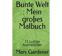 Bunte Welt : Mein großes Malbuch: 15 Lustige Ausmalbilder