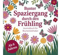 Bunter Spaziergang durch den Frühling - Malbuch für Blumenliebhaber ab 6 Jahren mit 30 Ausmalbildern