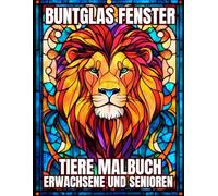 Buntglas Fenster Tiere Malbuch für Erwachsene und Senioren: Entdecken Sie 55 kreative Designs von Löwen, Bären, Katzen und Hunden, perfekt für Männer, ... der Entspannung, Relaxation und Stressabbau.
