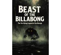 Bunyip: The Swamp Monster of Australia: Myths, Sightings, and the Deep Secrets of the Billabong Beast