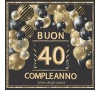 Buon 40 Compleanno Libro Ospiti: Libro per conservare dediche e foto degli ospiti. Idea regalo o decorazione , gadget per ragazze e ragazzi 40 anni festa