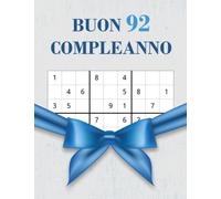 Buon 92 Compleanno: Regalo di Compleanno per Donna e Uomo per 92 Anni, Un Regalo di Compleanno per Gli Appassionati di Rompicapi e Giochi di Logica, ... di Sudoku di Varie Difficoltà Con Soluzioni