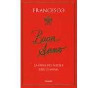 Buon anno. La gioia del Natale che ci anima - Francesco (Jorge Mario Bergoglio)