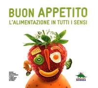 Buon appetito. L'alimentazione in tutti i sensi. Ediz. illustrata
