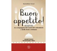 Buon appetito! Mangiando in compagnia dei santi del calendario e delle feste cristiane. 100 ricette facili per festeggiare a tavola