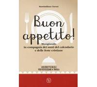 Buon appetito! Mangiando in compagnia dei santi del calendario e delle feste cristiane. 100 ricette facili per festeggiare a tavola