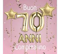 Buon Compleanno 70 Anni: Il libro d'oro dei miei 70 anni - 21x21cm - Un libro degli ospiti per il compleanno con 100 pagine per le auguri di ... - Copertina: palloncini dorati su sfondo rosa