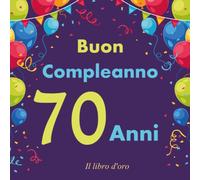 Buon Compleanno 70 anni - Il libro d'oro: idea regalo di compleanno, 21x21cm, Il libro degli ospiti con 100 pagine
