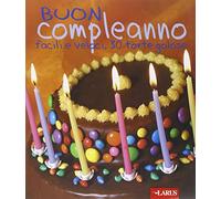 Buon compleanno. Facili e veloci, 30 torte golose