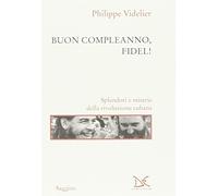 Buon compleanno, Fidel! Splendori e miserie della rivoluzione cubana