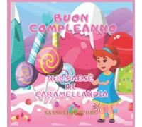 Buon compleanno nel paese di caramellandia. Libro personalizzabile con spazi per inserire il nome della bambina. Libro adatto per bambine dai 3 ai 12 anni.