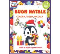Buon Natale Colora, Taglia, Incolla - Libro Delle Attività Per bambini 2-5 Anni: Un Magnifico Impara A Usare Le Forbici e Colorare per Bambini