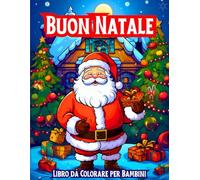 Buon Natale Libro da Colorare per Bambini: 50 Divertenti Disegni per le Vacanze Stampati in Grande con Babbo Natale, Pupazzi di Neve, Personaggi Simpatici, Decorazioni e Scene Invernali