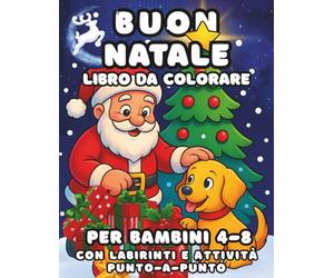 Buon Natale- Libro Da Colorare Per Bambini Da 4-8: Un fantastico libro natalizio con disegni facili e divertenti, labirinti e attività unisci i puntini extra per momenti di calma e creatività