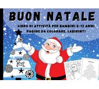 Buon Natale: Libro di Attività per Bambini 8-12 Anni. Pagine Da Colorare, Labirinti.: Natale Regali Per Ragazze E Ragazzi
