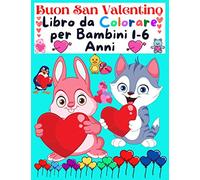 Buon San Valentino Libro da Colorare per Bambini 1-6 Anni: Regalo Bambini, Libro di attività da colorare per Bambini bellissimi ed amorevoli pagine da colorare