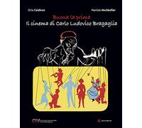 Buona la prima, il cinema di Carlo Ludovico Bragaglia