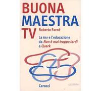 Buona maestra Tv. La Rai e l'educazione. Da «Non è mai troppo tardi» a «Quark»