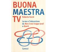 Buona maestra Tv. La Rai e l'educazione. Da «Non è mai troppo tardi» a «Quark»
