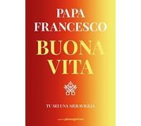 Buona vita. Tu sei una meraviglia