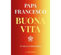 Buona vita. Tu sei una meraviglia