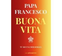 Buona vita. Tu sei una meraviglia - Francesco (Jorge Mario Bergoglio)