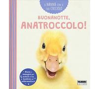 Buonanotte, anatroccolo! A nanna con il tuo cucciolo. Ediz. a colori