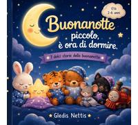 Buonanotte piccolo, è ora di dormire: 7 dolci storie della buonanotte 2-6 anni (Italian Edition)
