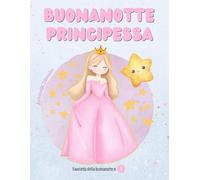 Buonanotte Principessa: una dolce fiaba serale con stelline e sogni tranquilli (3-6 anni)