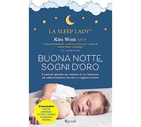 Buonanotte, sogni d'oro. Il metodo gentile per aiutare il tuo bambino ad addormentarsi sereno e svegliarsi felice