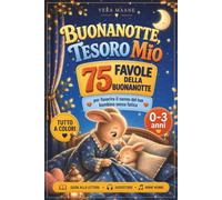 Buonanotte, Tesoro Mio. 75 Favole della Buonanotte per Bambini 0-3 Anni: Accompagna il tuo Bimbo al Sonno senza Fatica con Storie Illustrate a Colori, Guida alla Lettura, Audiostorie e Ninne Nanne