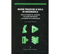 Buone pratiche d'aula in matematica. Percorsi didattici in continuità tra scuola dell'infanzia e secondaria di secondo grado
