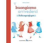 Buongiorno arrivederci. Ediz. illustrata