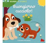 Buongiorno cucciolo! Scorri le storie. Ediz. illustrata