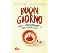 Buongiorno. Piccole lezioni di felicità con gli animali