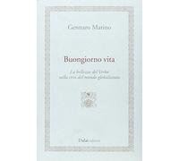 Buongiorno vita. La bellezza del Verbo nella crisi del mondo globalizzato