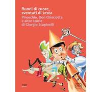 Buoni di cuore, sventati di testa. Pinocchio, Don Chisciotte e altre storie di Giorgio Scapinelli. Ediz. illustrata