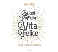 Buoni pensieri, vita felice. Amare se stessi è la chiave - King Vex