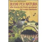 Buoni per natura. Alla ricerca dei frutti spontanei del nostro territorio. Ediz. illustrata