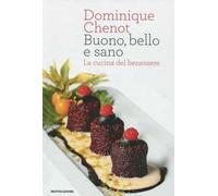 Buono, bello e sano. La cucina del benessere. Ediz. illustrata