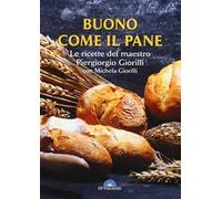 Buono come il pane. Le ricette del Maestro Piergiorgio Giorilli con Michela Giorilli