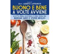 Buono e bene a volte avviene. Ricette senza zucchero e linee guida per mangiare sano e vivere meglio
