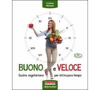 Buono e veloce. Cucina vegetariana per chi ha poco tempo