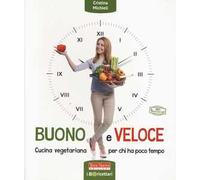 Buono e veloce. Cucina vegetariana per chi ha poco tempo. Ediz. a colori