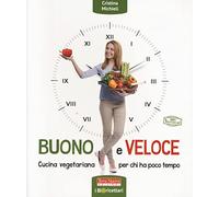 Buono e veloce. Cucina vegetariana per chi ha poco tempo. Ediz. a colori