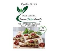 Buono Naturalmente - Idee e consigli per un’alimentazione sana e gustosa di Cynt