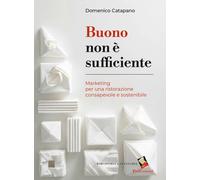 Buono non è sufficiente. Marketing per una ristorazione consapevole e sost...
