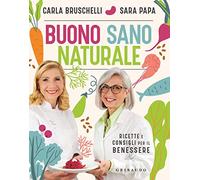 Buono, sano, naturale. Ricette e consigli per il benessere