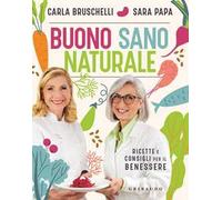 Buono, sano, naturale. Ricette e consigli per il benessere