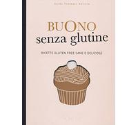 Buono senza glutine. Ricette gluten free sane e deliziose